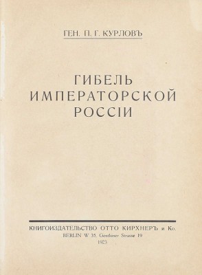 Курлов П.Г. Гибель императорской России. Berlin: Отто Кирхнер и Ко, 1923.